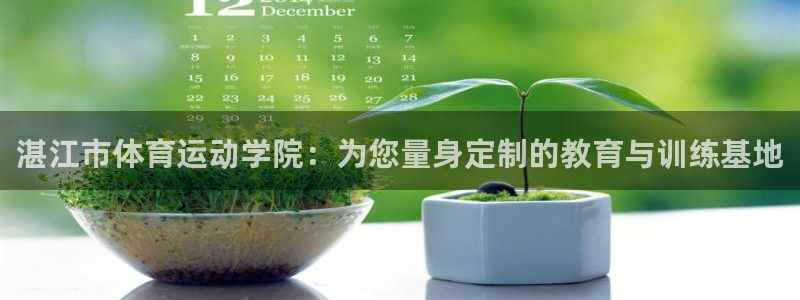 必发官方正版app集团官网首页:湛江市体育运动学院:为您量身