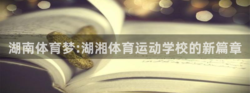必发官方正版app集团官网首页:湖南体育梦:湖湘体育运动学校